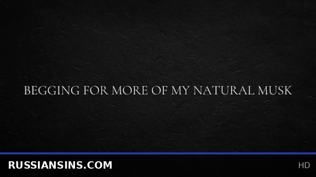 Desperate for More of My Raw Natural Scent